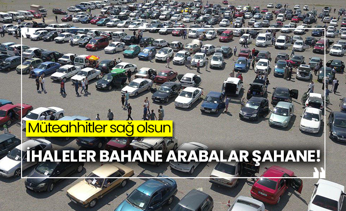 Müteahhitler sağ olsun: İhaleler bahane arabalar şahane!