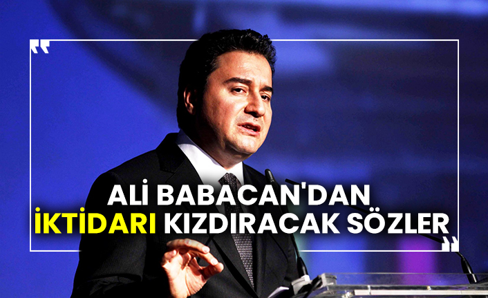 Ali Babacan'dan iktidarı kızdıracak sözler