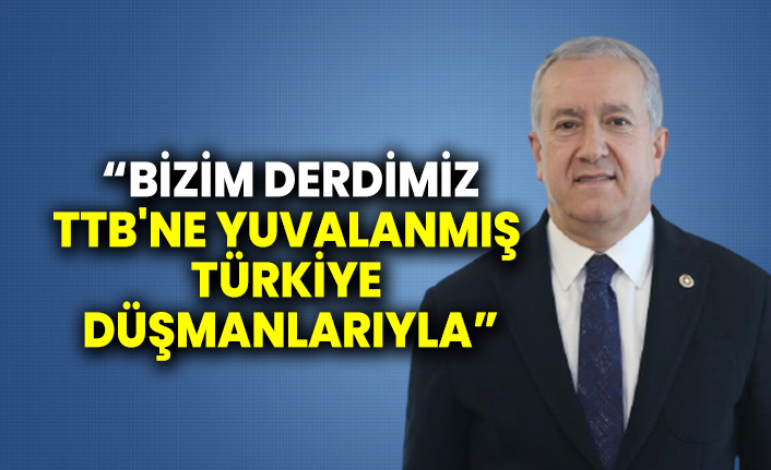 MHP'li Sadir Durmaz: Bizim derdimiz TTB'ne yuvalanmış Türkiye düşmanlarıyla