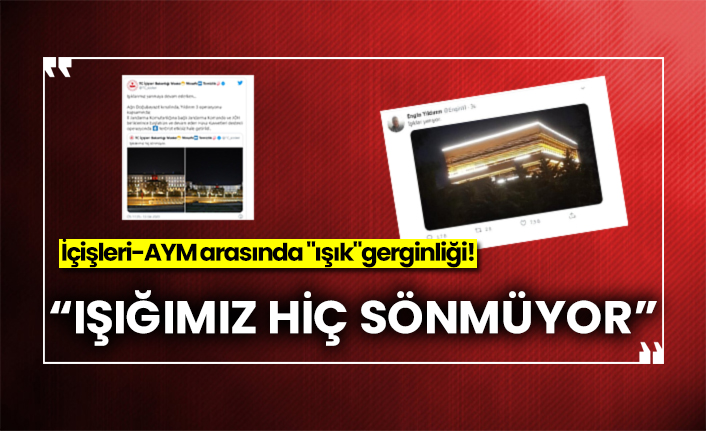 “Işığımız hiç sönmüyor” İçişleri-AYM arasında "ışık"gerginliği!