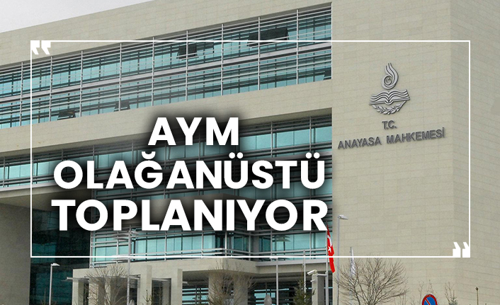 AYM olağanüstü toplanıyor