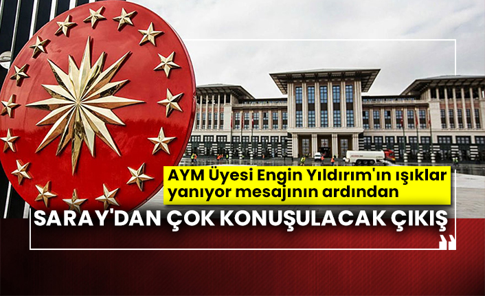 AYM Üyesi Engin Yıldırım'ın ışıklar yanıyor mesajının ardından Saray'dan çok konuşulacak çıkış