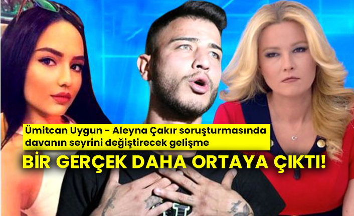 Bir gerçek daha ortaya çıktı! Ümitcan Uygun - Aleyna Çakır soruşturmasında davanın seyrini değiştirecek gelişme