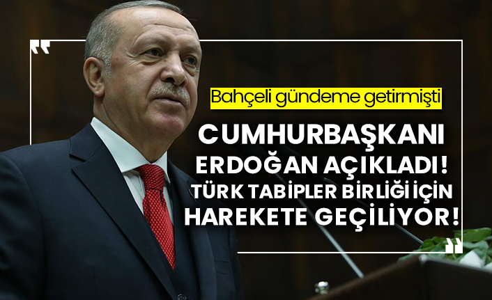 Cumhurbaşkanı Erdoğan açıkladı! Türk Tabipler Birliği için harekete geçiliyor!