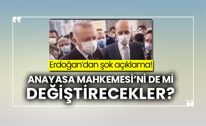 Erdoğan’dan şok açıklama! Anayasa Mahkemesi’ni de mi değiştirecekler?