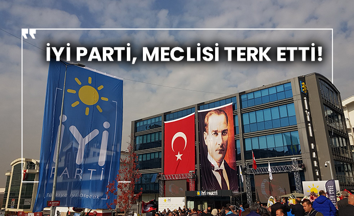 İYİ Parti, Meclisi terk etti!