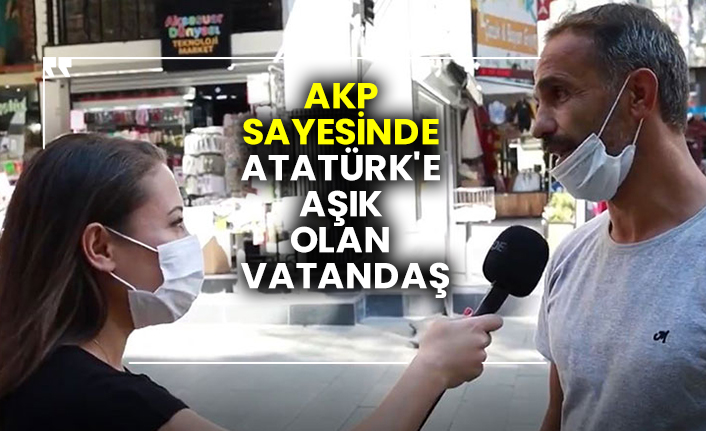 AKP sayesinde Atatürk'e aşık olan vatandaş