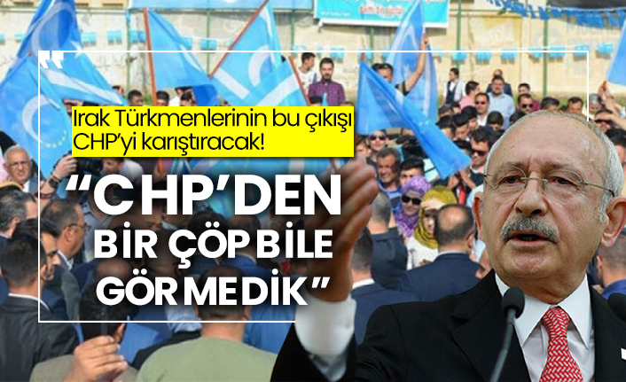 Irak Türkmenlerinin bu çıkışı CHP’yi karıştıracak!  “CHP’den bir çöp bile görmedik”