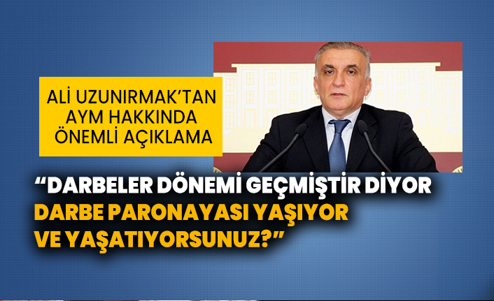 MHP eski milletvekili Ali Uzunırmak'tan AYM hakkında önemli açıklama: Darbeler dönemi geçmiştir”diyor, Darbe paronayası yaşıyor ve yaşatıyorsunuz?