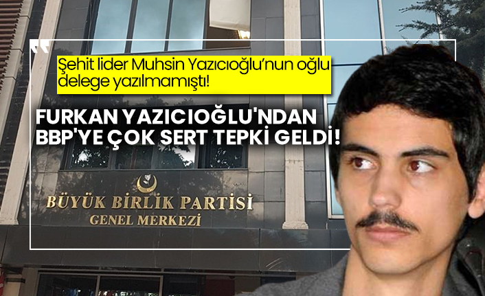 Şehit lider Muhsin Yazıcıoğlu’nun oğlu delege yazılmamıştı! Furkan Yazıcıoğlu'ndan BBP'ye çok sert tepki geldi!