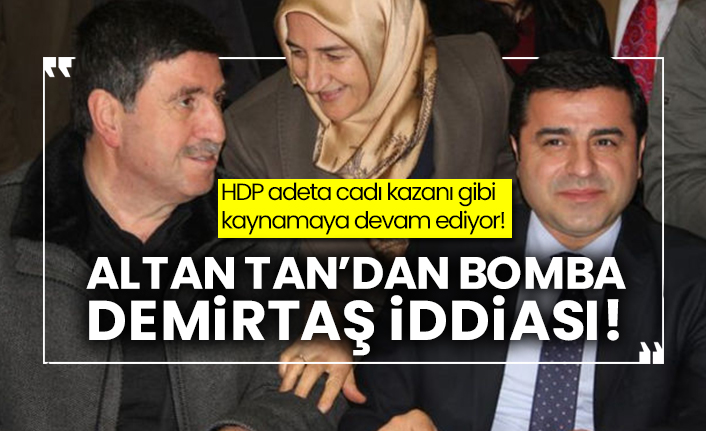 HDP adeta cadı kazanı gibi kaynamaya devam ediyor! Altan Tan’dan bomba Demirtaş iddiası!