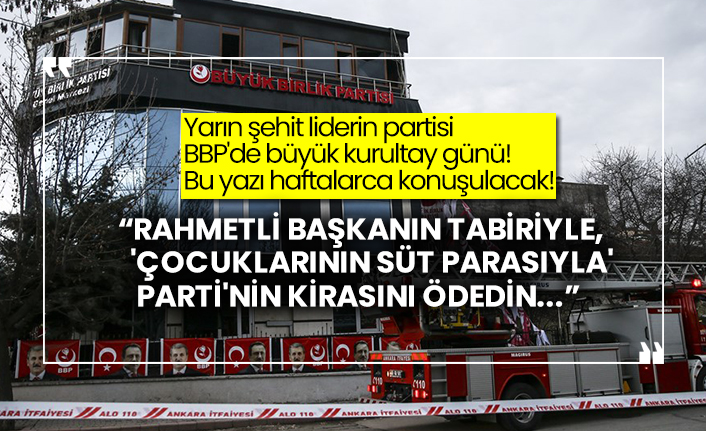 Yarın şehit liderin partisi BBP'de büyük kurultay günü! “Rahmetli Başkanın tabiriyle, 'Çocuklarının süt parasıyla' Parti'nin kirasını ödedin...”