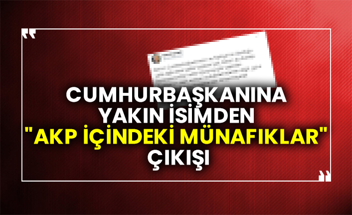 Cumhurbaşkanına yakın isimden "AKP içindeki münafıklar" çıkışı