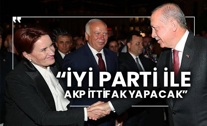 “İYİ Parti ile AKP ittifak yapacak”
