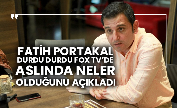 Fatih Portakal durdu durdu FOX TV’de aslında neler olduğunu açıkladı