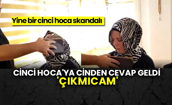 Cinci Hoca'ya cinden cevap geldi 'Çıkmıcam'
