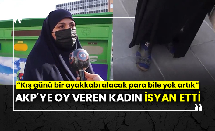 AKP'ye oy veren kadın isyan etti, “Kış günü bir ayakkabı alacak para bile yok artık”