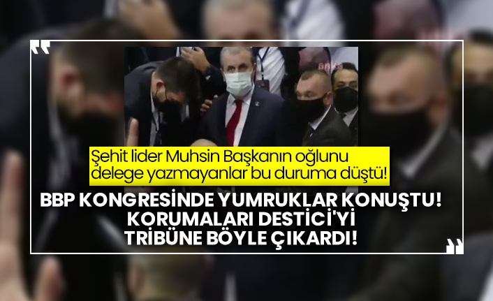 BBP kongresinde yumruklar konuştu! Korumaları Destici'yi tribüne böyle çıkardı!