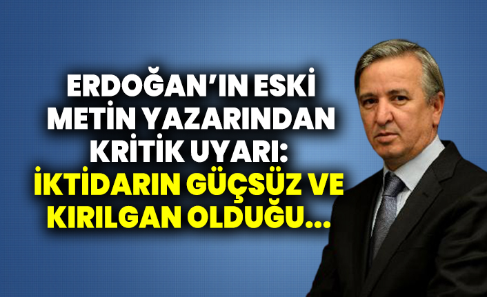 Erdoğan’ın eski metin yazarından kritik uyarı: İktidarın güçsüz ve kırılgan olduğu...