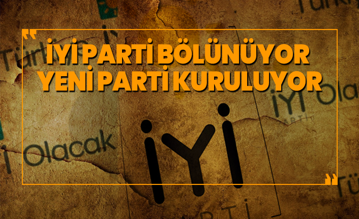 İYİ Parti bölünüyor, yeni parti kuruluyor