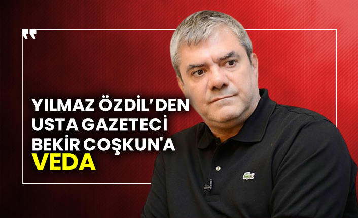 Yılmaz Özdil’den  usta gazeteci Bekir Coşkun'a veda