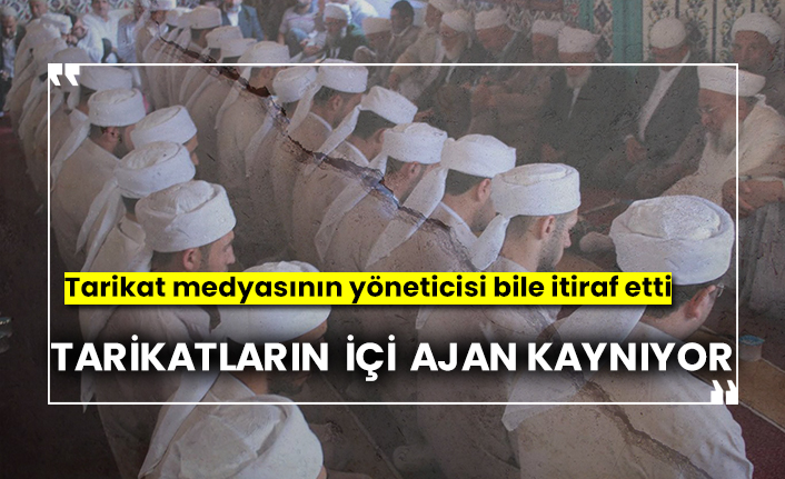 Tarikat medyasının yöneticisi bile itiraf etti: Tarikatların içi ajan kaynıyor