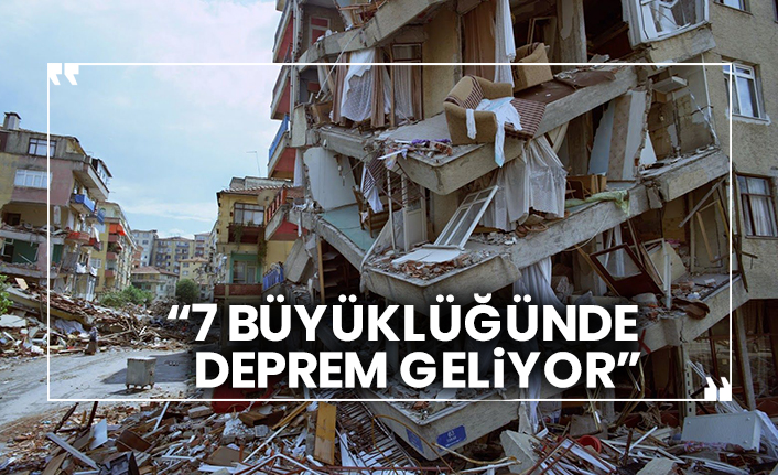 “7 büyüklüğünde deprem geliyor”