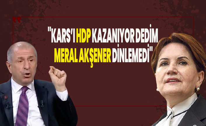 ''Kars’ı HDP kazanıyor dedim Meral Akşener dinlemedi''