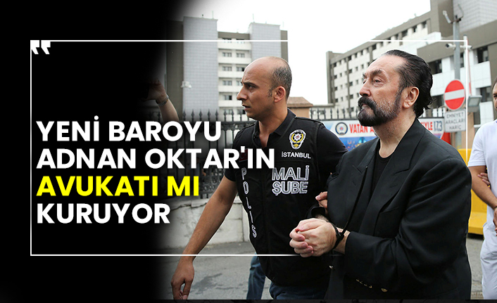 Yeni baroyu Adnan Oktar'ın avukatı mı kuruyor