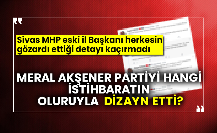 Meral Akşener Partiyi hangi istihbaratın oluruyla dizayn etti?