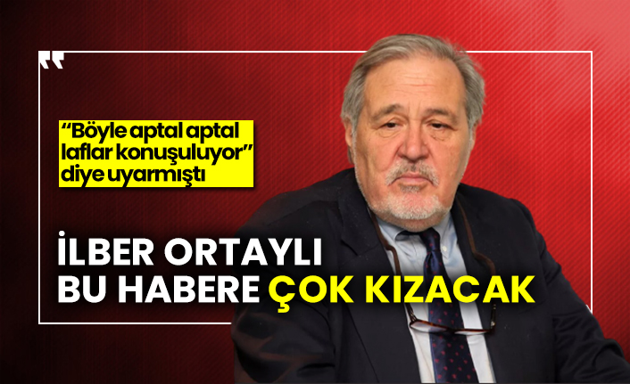 İlber Ortaylı bu habere çok kızacak