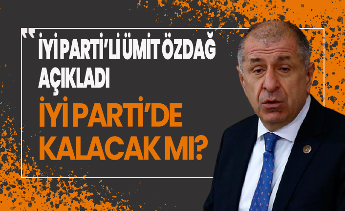 İYİ Parti'li Ümit Özdağ açıkladı İYİ Parti de kalacak mı?