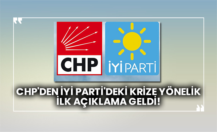 CHP'den İYİ Parti'deki krize yönelik ilk açıklama geldi!