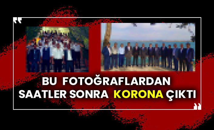 Bu fotoğraflardan saatler sonra korona çıktı