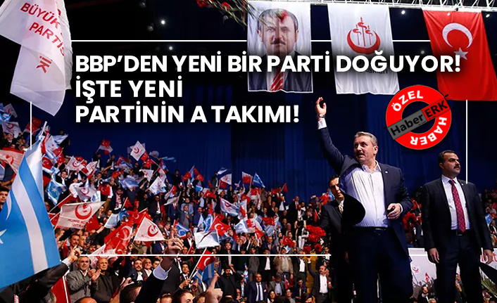 BBP’den yeni bir parti doğuyor! İşte yeni partinin A Takımı!
