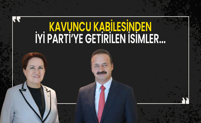 Kavuncu kabilesinden İYİ Parti'ye getirilen isimler