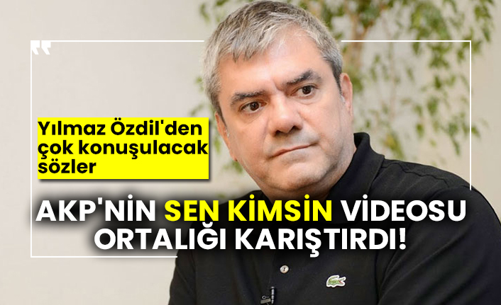 AKP'nin sen kimsin videosu ortalığı karıştırdı! Yılmaz Özdil'den çok konuşulacak sözler