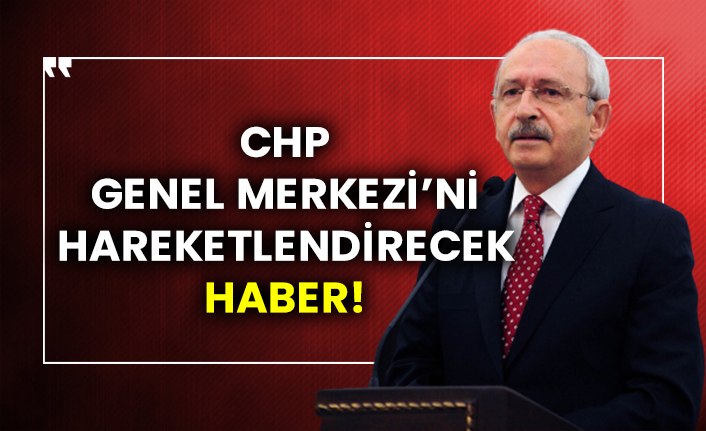 CHP Genel Merkezi’ni hareketlendirecek haber!