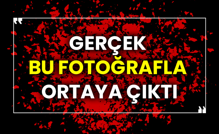 Gerçek bu fotoğrafla ortaya çıktı