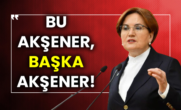 Bu Akşener, başka Akşener!