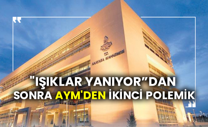 "Işıklar yanıyor”dan sonra AYM'den ikinci polemik