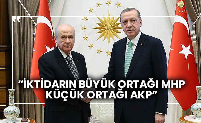 “İktidarın büyük ortağı MHP, küçük ortağı AKP”