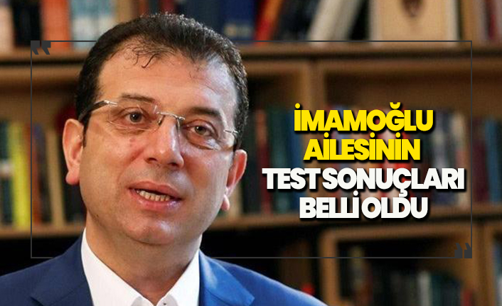 İmamoğlu ailesinin test sonuçları belli oldu!