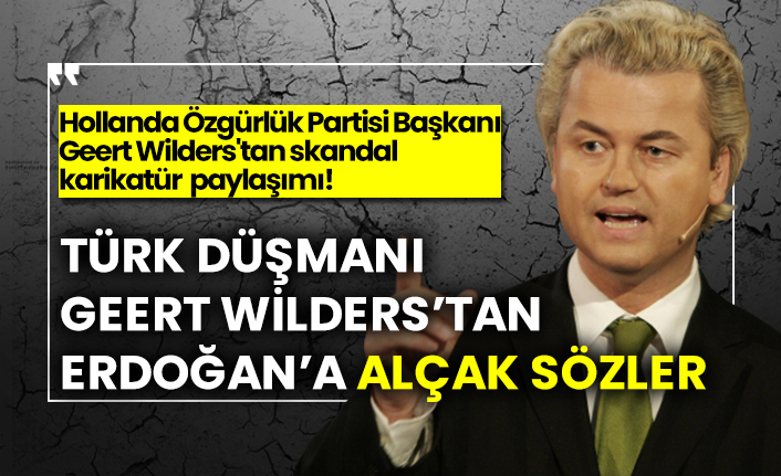 Türk düşmanı Geert Wilders’tan Erdoğan’a alçak sözler