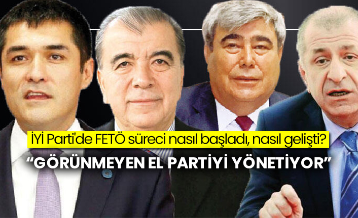 İYİ Parti'de FETÖ süreci nasıl başladı, nasıl gelişti?  “Görünmeyen el partiyi yönetiyor”