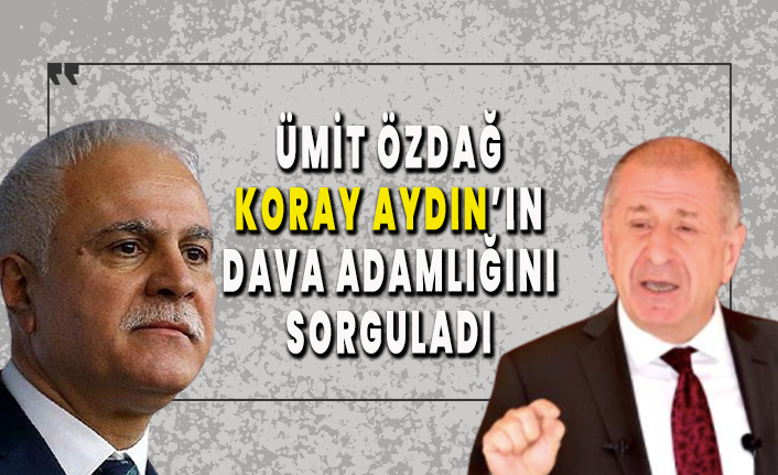 Ümit Özdağ, Koray Aydın'ın dava adamlığını sorguladı!