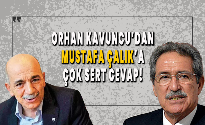 Orhan Kavuncu, Mustafa Çalık'a çok sert cevap verdi