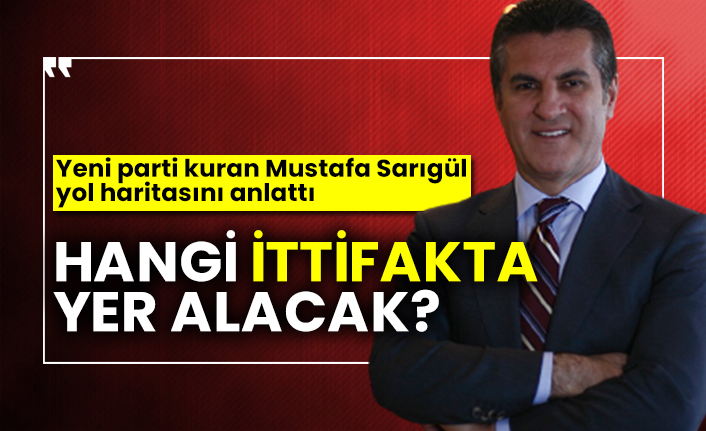 Yeni parti kuran Mustafa Sarıgül yol haritasını anlattı: Hangi ittifakta yer alacak?