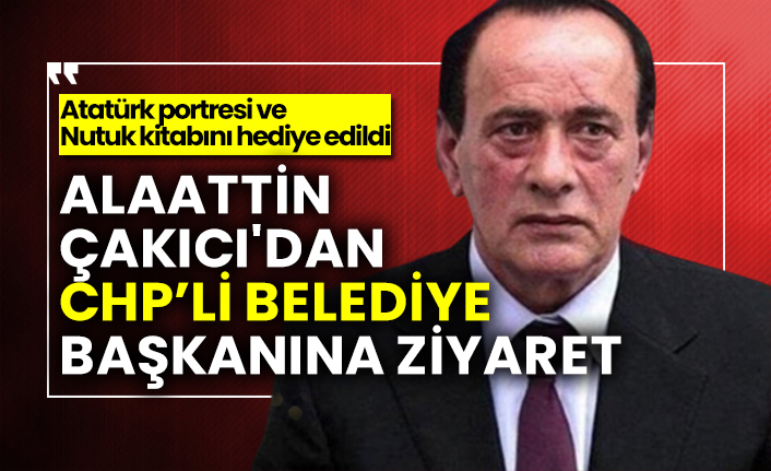 Alaattin Çakıcı'dan CHP’li belediye başkanına ziyaret