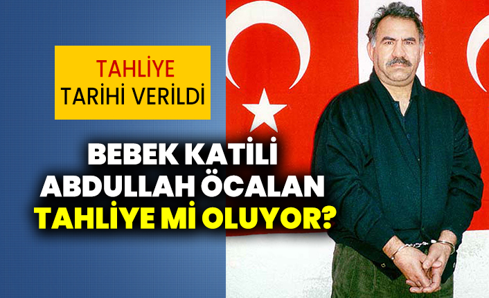 Bebek katili Abdullah Öcalan tahliye mi oluyor?